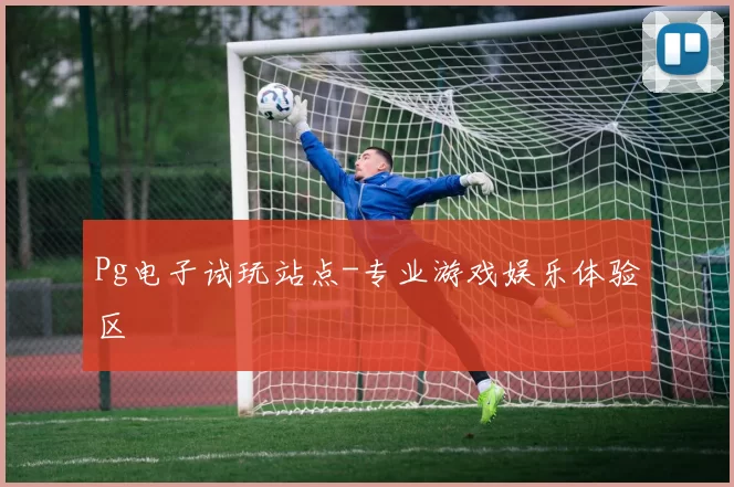 Pg电子试玩站点-专业游戏娱乐体验区