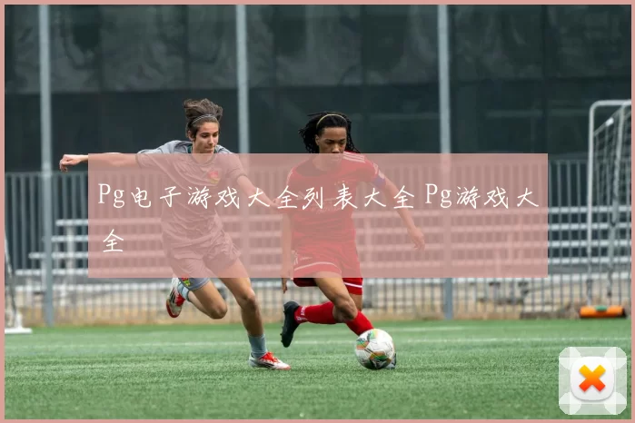 Pg电子游戏大全列表大全 Pg游戏大全