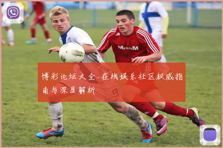 博彩论坛大全_在线娱乐社区权威指南与深度解析