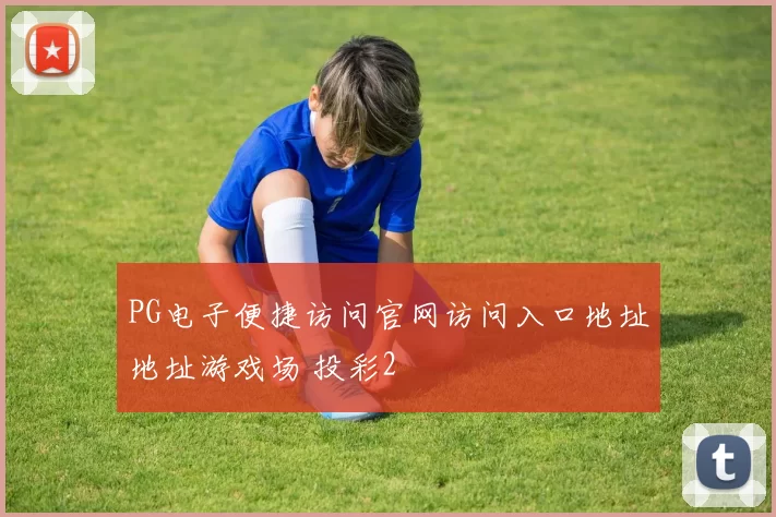 PG电子便捷访问官网访问入口地址地址游戏场 投彩2