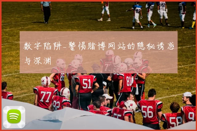 数字陷阱_警惕赌博网站的隐秘诱惑与深渊