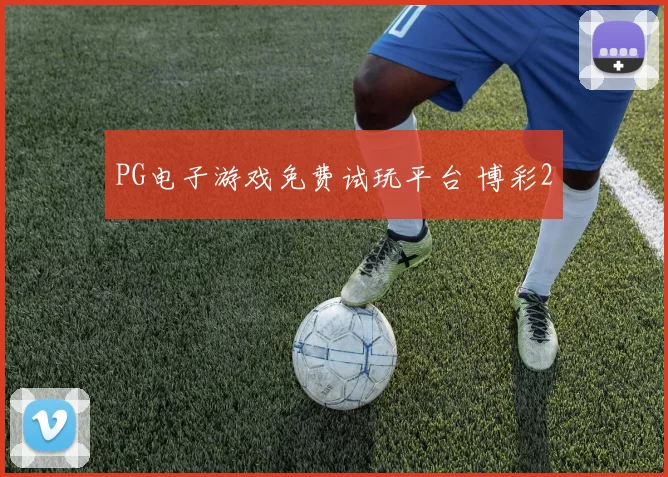 PG电子游戏免费试玩平台 博彩2