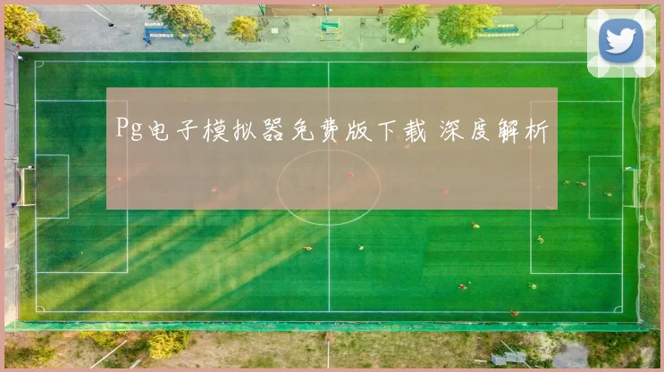 Pg电子模拟器免费版下载 深度解析