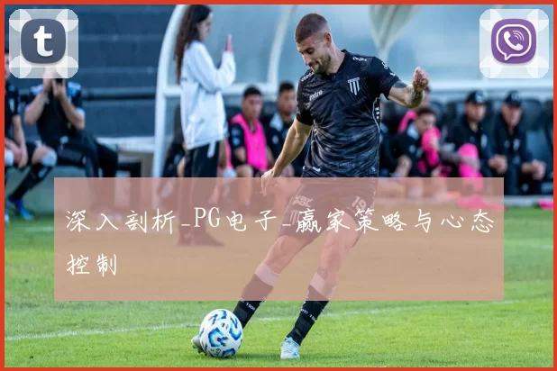 深入剖析_PG电子_赢家策略与心态控制